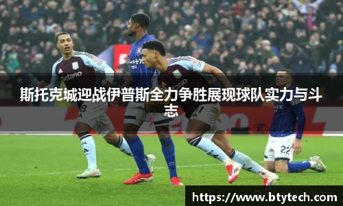 斯托克城迎战伊普斯全力争胜展现球队实力与斗志