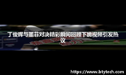 丁俊晖与墨菲对决精彩瞬间回顾下跪视频引发热议
