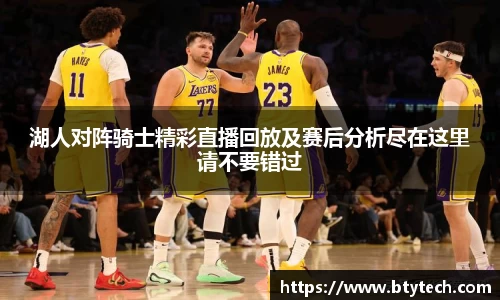 湖人对阵骑士精彩直播回放及赛后分析尽在这里请不要错过