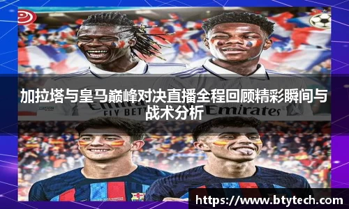 加拉塔与皇马巅峰对决直播全程回顾精彩瞬间与战术分析