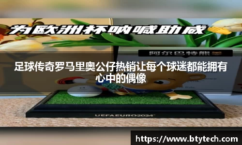 足球传奇罗马里奥公仔热销让每个球迷都能拥有心中的偶像